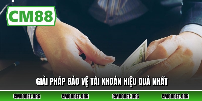 Giải pháp bảo vệ tài khoản hiệu quả nhất