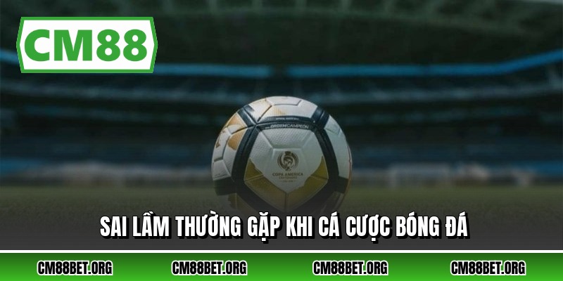 Sai lầm thường gặp khi cá cược bóng đá