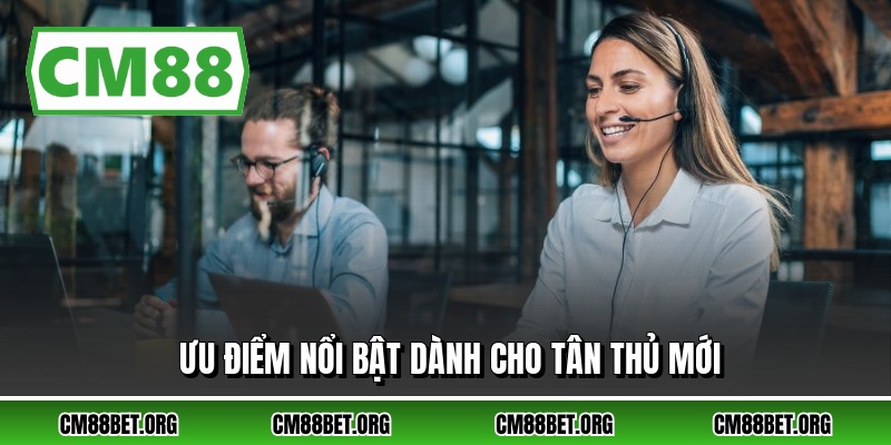 Ưu điểm nổi bật dành cho tân thủ mới